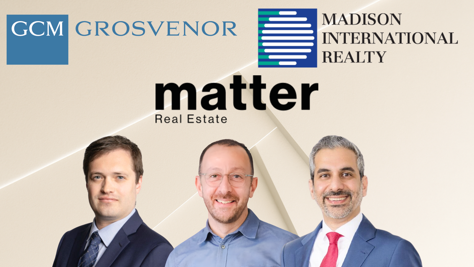 Bryce Robertson, Executive Director at GCM Grosvenor, David Christie, CEO at Matter Real Estate & Mo Saraiya, Deputy CIO & Head of Platform Investments, at Madison Realty International.