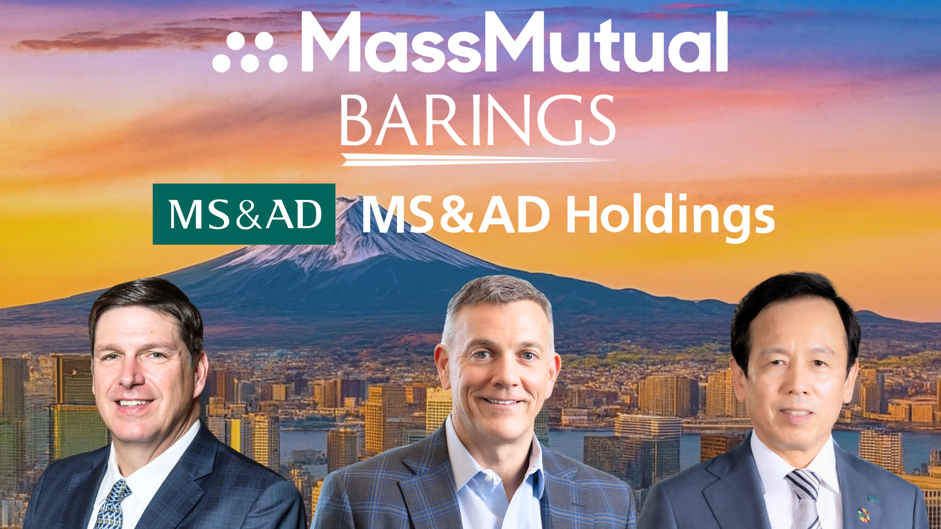Roger Crandall, Chairman, President & CEO, MassMutual, Mike Freno, Chairman & CEO, Barings and Shinichiro Funabiki, President & CEO of MS&AD and MSI.